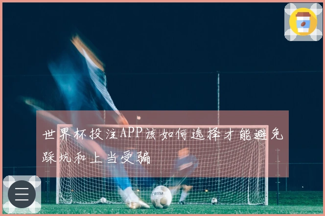 世界杯投注APP该如何选择才能避免踩坑和上当受骗