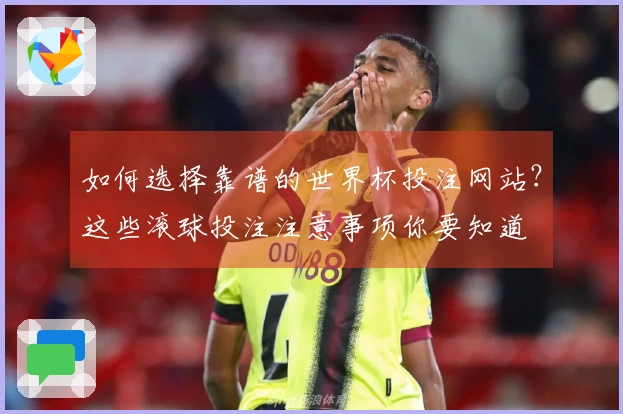 如何选择靠谱的世界杯投注网站？这些滚球投注注意事项你要知道