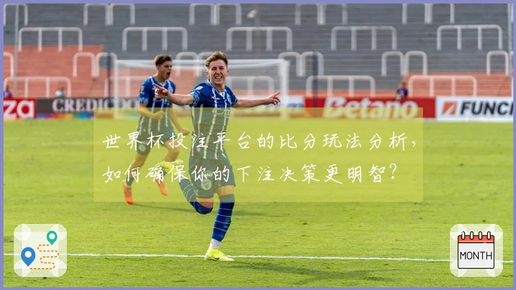 世界杯投注平台的比分玩法分析，如何确保你的下注决策更明智？